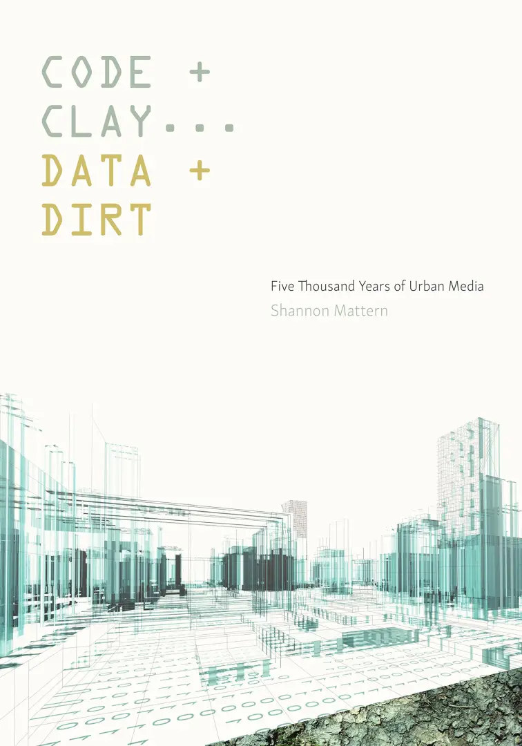  Code and Clay, Data and Dirt | Shannon Mattern 